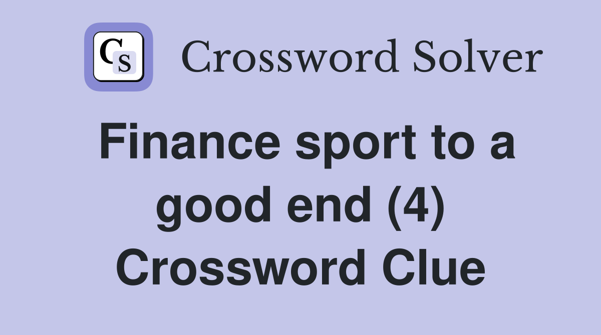 Finance sport to a good end (4) Crossword Clue Answers Crossword Solver